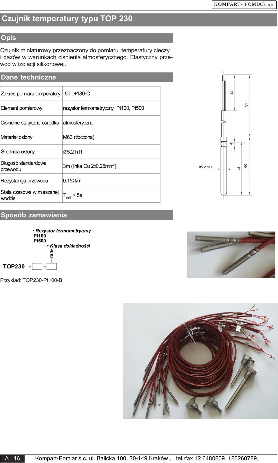 ..+180 o C Element pomiarowy rezystor termometryczny Pt100, Pt500 Ciśnienie statyczne ośrodka atmosferyczne Materiał osłony Średnica osłony Długość standardowa przewodu Rezystancja