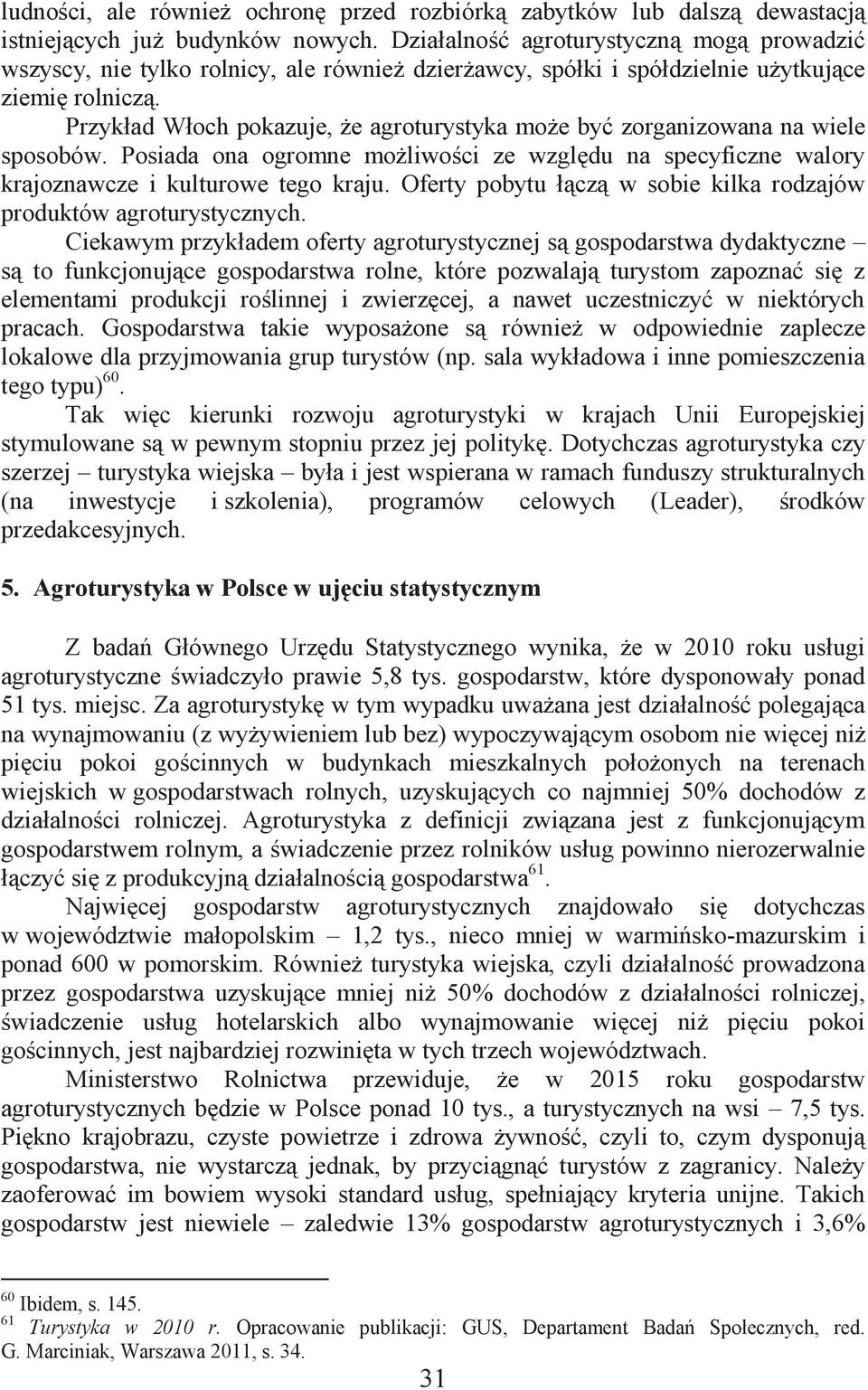 Przykład Włoch pokazuje, że agroturystyka może być zorganizowana na wiele sposobów. Posiada ona ogromne możliwości ze względu na specyficzne walory krajoznawcze i kulturowe tego kraju.