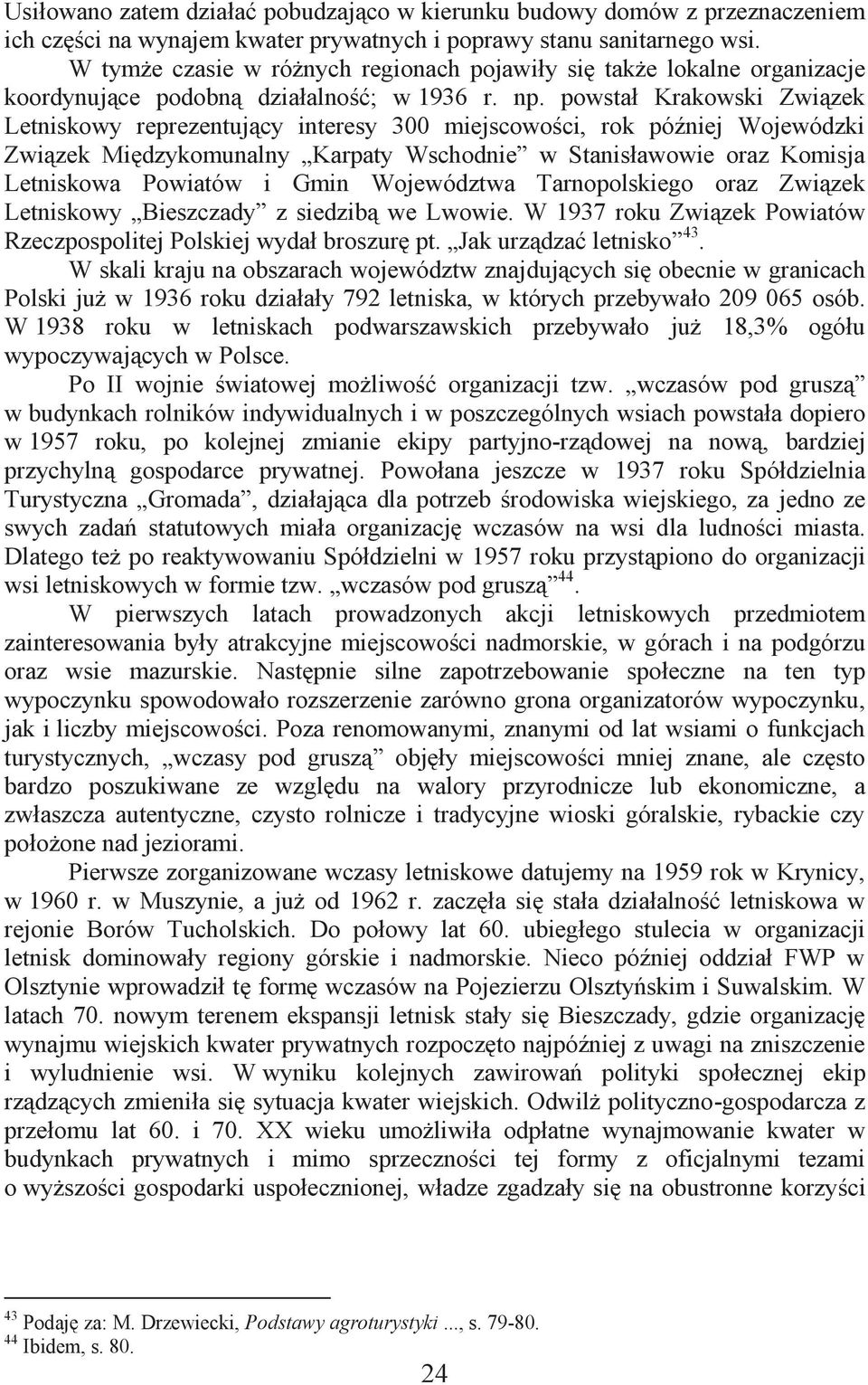 powstał Krakowski Związek Letniskowy reprezentujący interesy 300 miejscowości, rok później Wojewódzki Związek Międzykomunalny Karpaty Wschodnie w Stanisławowie oraz Komisja Letniskowa Powiatów i Gmin