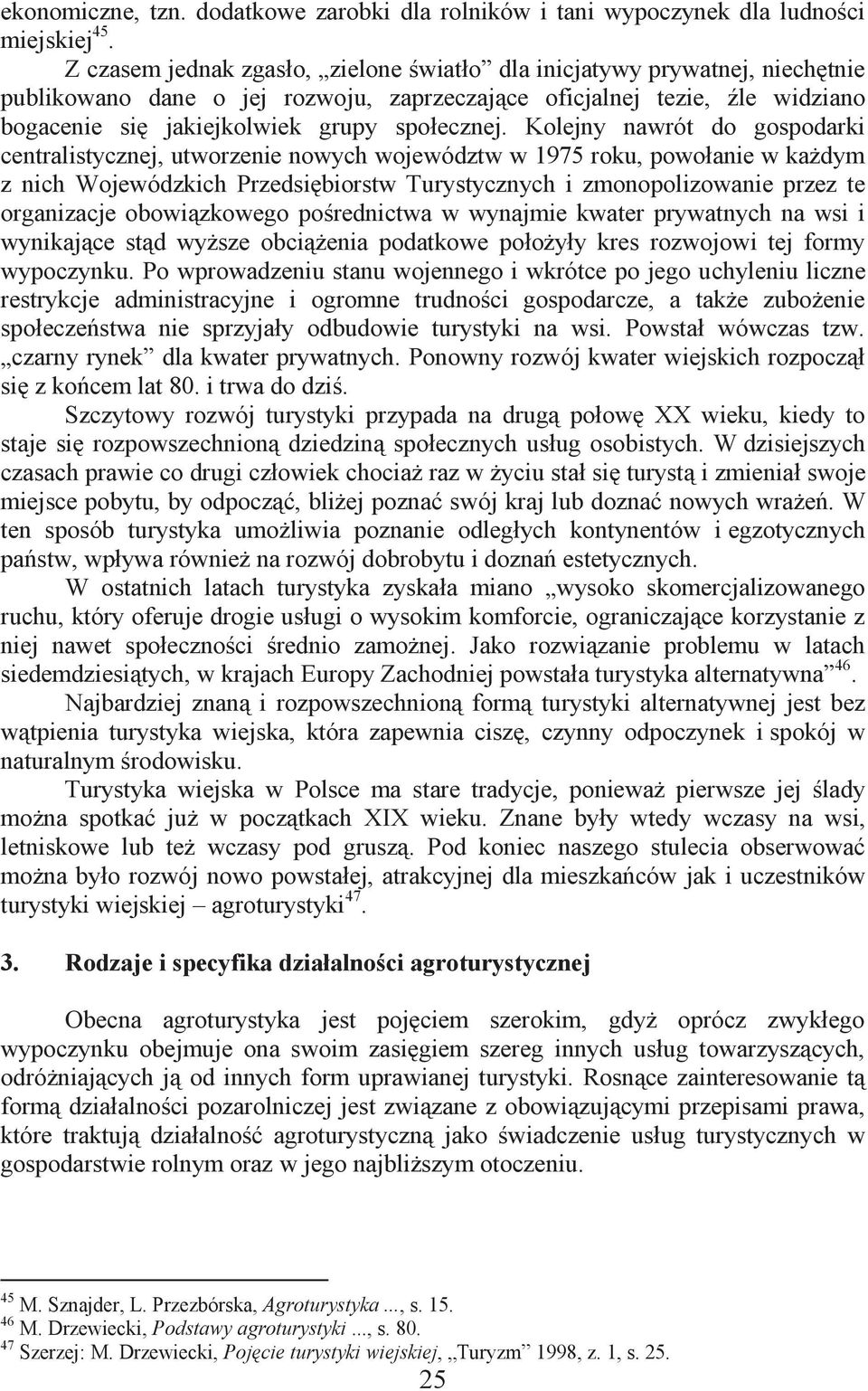 Kolejny nawrót do gospodarki centralistycznej, utworzenie nowych województw w 1975 roku, powołanie w każdym z nich Wojewódzkich Przedsiębiorstw Turystycznych i zmonopolizowanie przez te organizacje