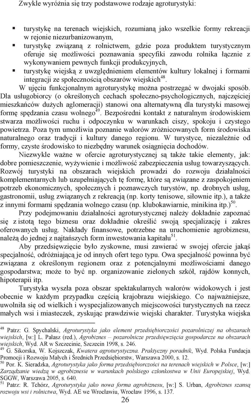 lokalnej i formami integracji ze społecznością obszarów wiejskich 48. W ujęciu funkcjonalnym agroturystykę można postrzegać w dwojaki sposób.