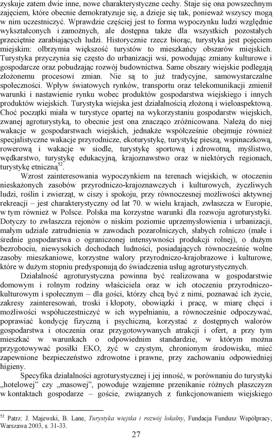 Historycznie rzecz biorąc, turystyka jest pojęciem miejskim: olbrzymia większość turystów to mieszkańcy obszarów miejskich.