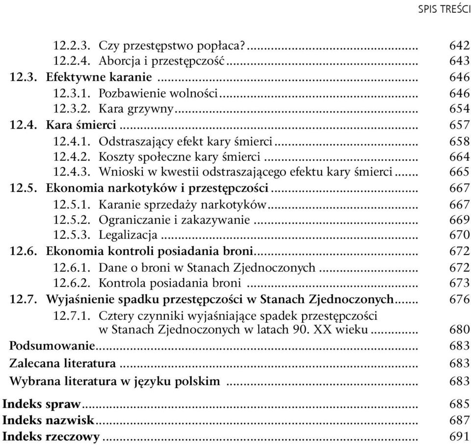 .. 667 12.5.1. Karanie sprzedaży narkotyków... 667 12.5.2. Ograniczanie i zakazywanie... 669 12.5.3. Legalizacja... 670 12.6. Ekonomia kontroli posiadania broni... 672 12.6.1. Dane o broni w Stanach Zjednoczonych.