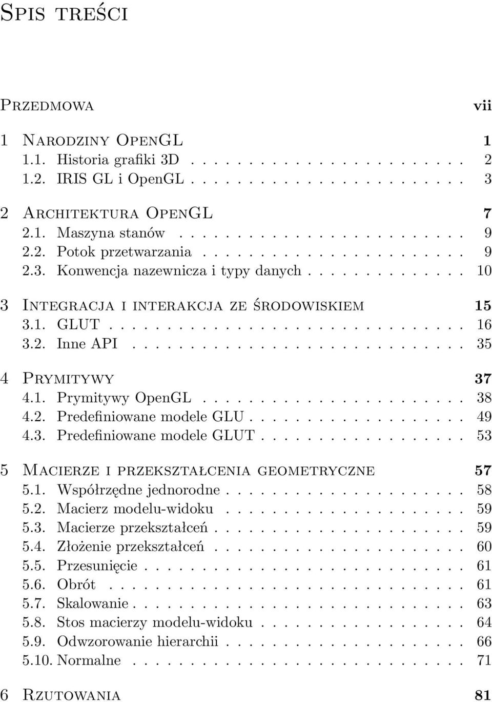 ............................ 35 4 Prymitywy 37 4.1. Prymitywy OpenGL....................... 38 4.2. Predefiniowane modele GLU................... 49 4.3. Predefiniowane modele GLUT.