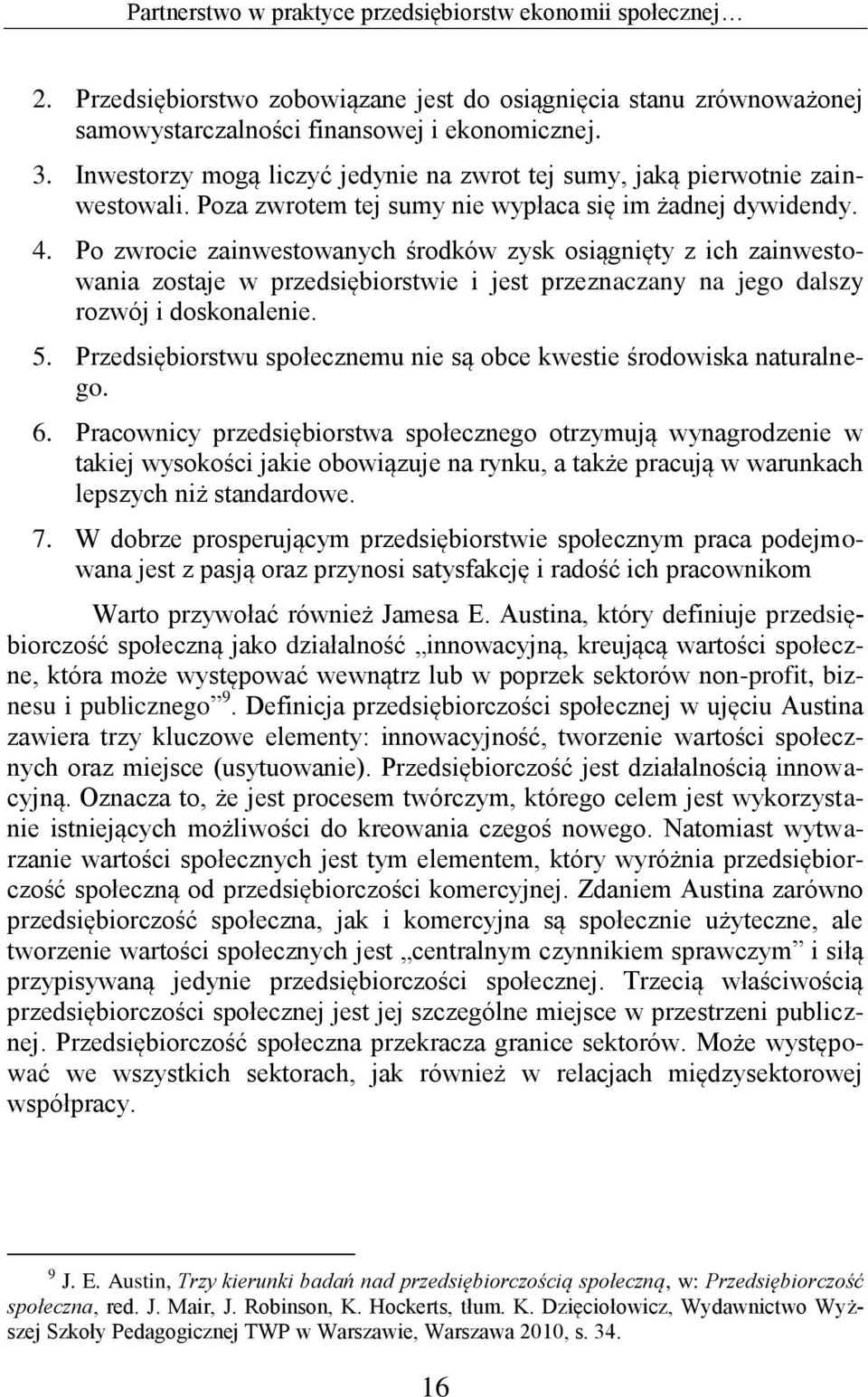 Po zwrocie zainwestowanych środków zysk osiągnięty z ich zainwestowania zostaje w przedsiębiorstwie i jest przeznaczany na jego dalszy rozwój i doskonalenie. 5.