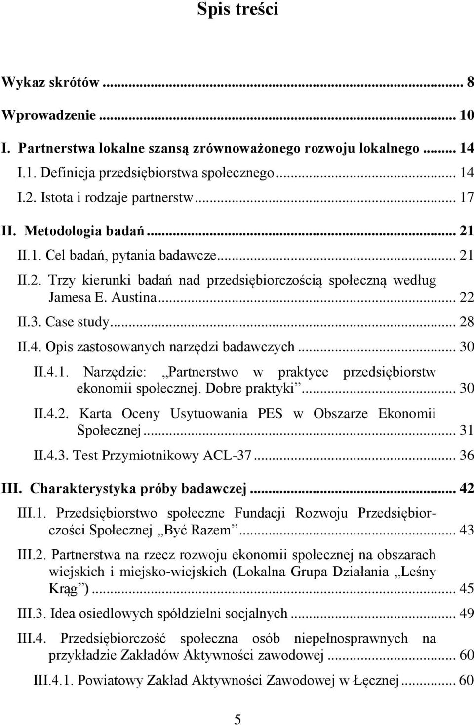 Case study... 28 II.4. Opis zastosowanych narzędzi badawczych... 30 II.4.1. Narzędzie: Partnerstwo w praktyce przedsiębiorstw ekonomii społecznej. Dobre praktyki... 30 II.4.2. Karta Oceny Usytuowania PES w Obszarze Ekonomii Społecznej.