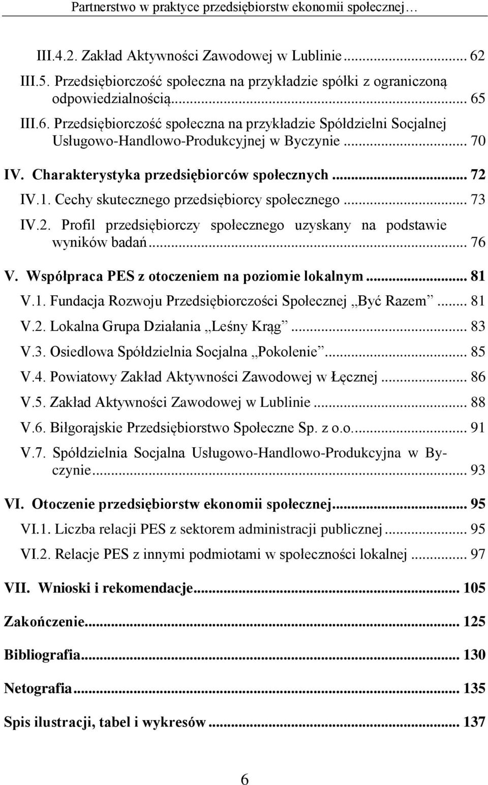 .. 70 IV. Charakterystyka przedsiębiorców społecznych... 72 IV.1. Cechy skutecznego przedsiębiorcy społecznego... 73 IV.2. Profil przedsiębiorczy społecznego uzyskany na podstawie wyników badań... 76 V.