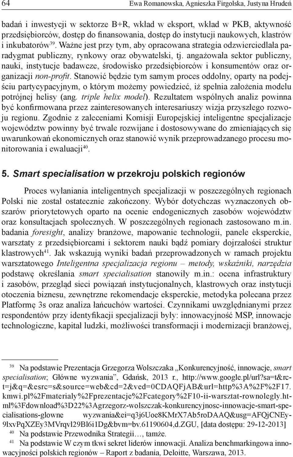 angażowała sektor publiczny, nauki, instytucje badawcze, środowisko przedsiębiorców i konsumentów oraz organizacji non-profit.