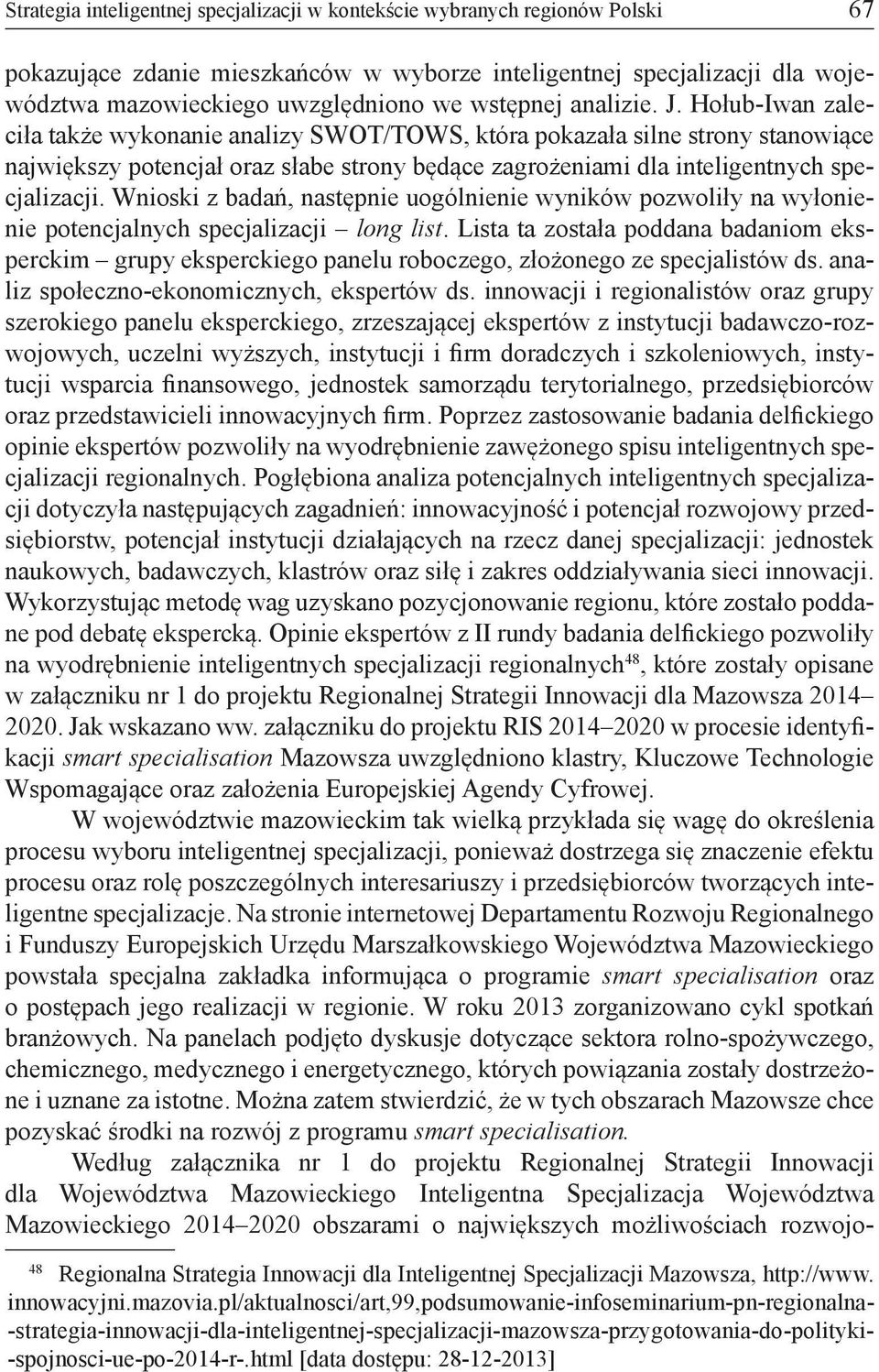 Hołub-Iwan zaleciła także wykonanie analizy SWOT/TOWS, która pokazała silne strony stanowiące największy potencjał oraz słabe strony będące zagrożeniami dla inteligentnych specjalizacji.