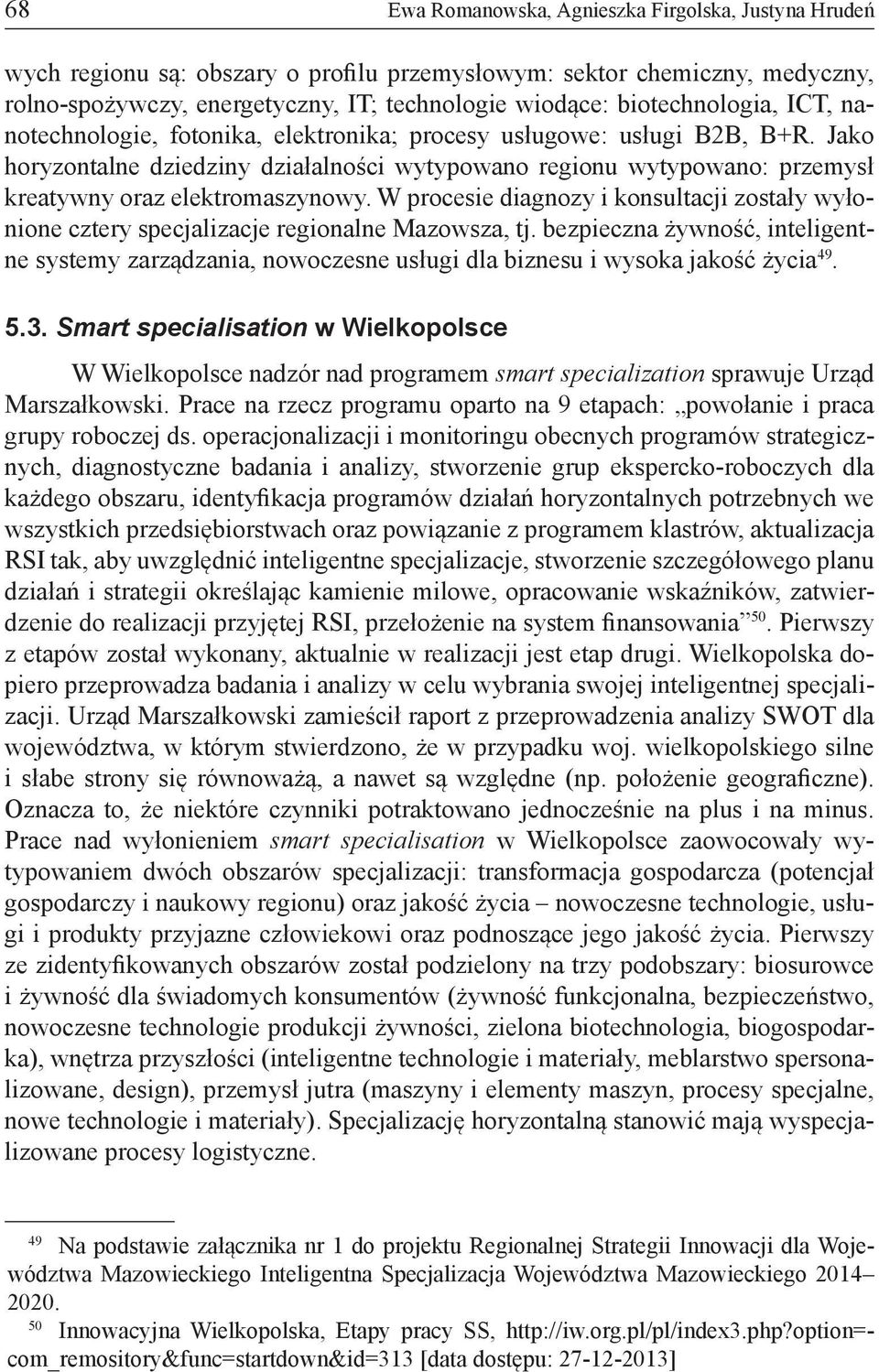 Jako horyzontalne dziedziny działalności wytypowano regionu wytypowano: przemysł kreatywny oraz elektromaszynowy.