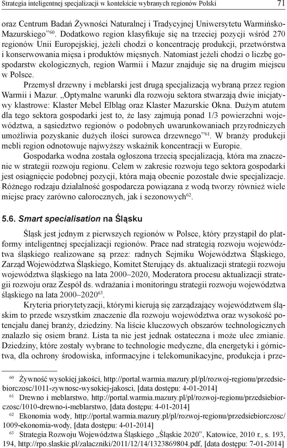 Natomiast jeżeli chodzi o liczbę gospodarstw ekologicznych, region Warmii i Mazur znajduje się na drugim miejscu w Polsce.