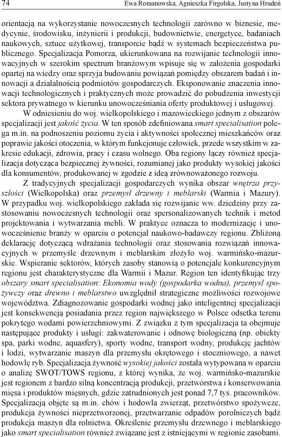 Specjalizacja Pomorza, ukierunkowana na rozwijanie technologii innowacyjnych w szerokim spectrum branżowym wpisuje się w założenia gospodarki opartej na wiedzy oraz sprzyja budowaniu powiązań