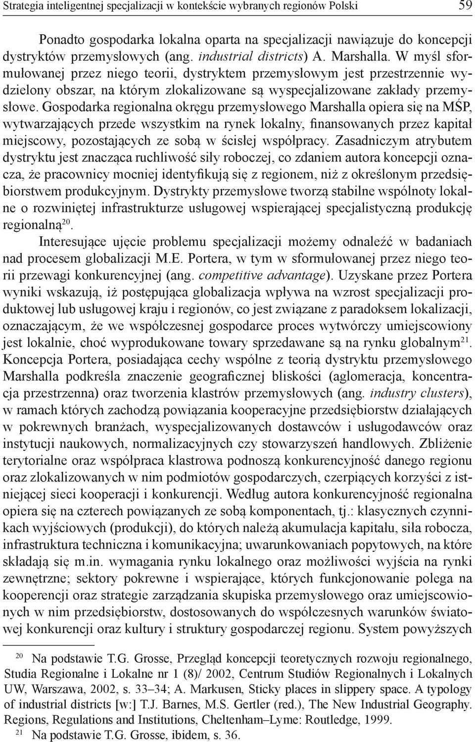 W myśl sformułowanej przez niego teorii, dystryktem przemysłowym jest przestrzennie wydzielony obszar, na którym zlokalizowane są wyspecjalizowane zakłady przemysłowe.