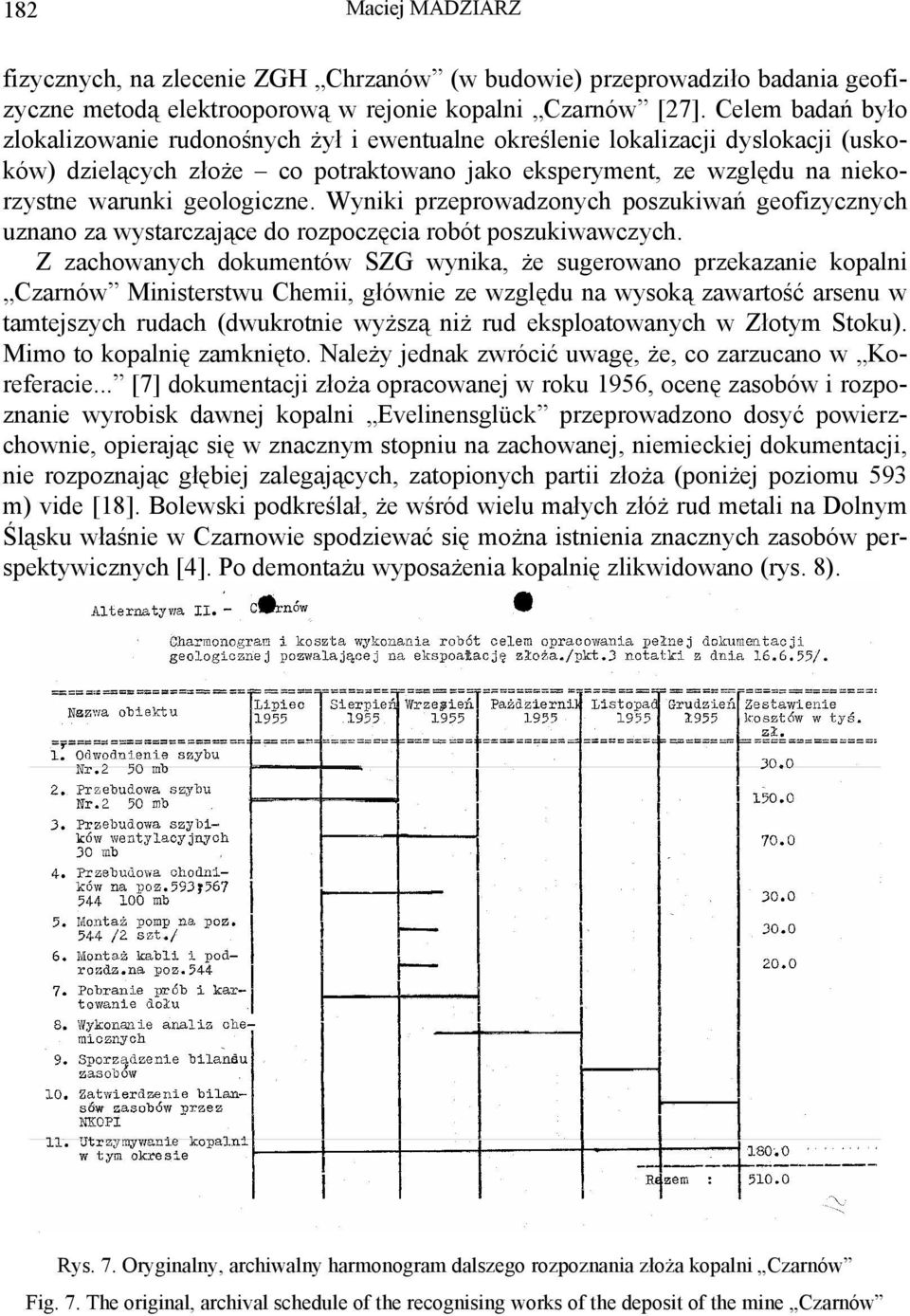 geologiczne. Wyniki przeprowadzonych poszukiwań geofizycznych uznano za wystarczające do rozpoczęcia robót poszukiwawczych.