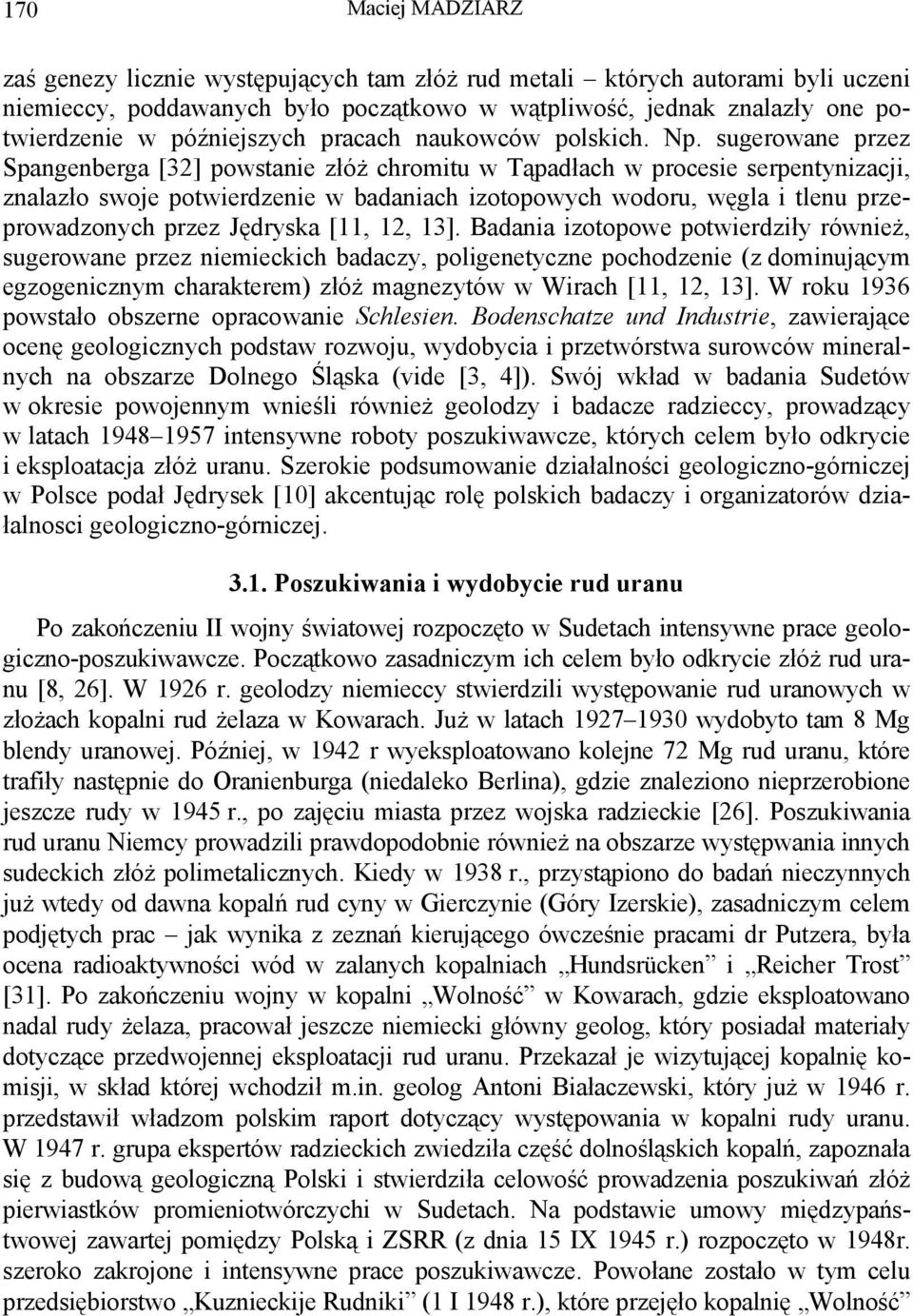 sugerowane przez Spangenberga [32] powstanie złóż chromitu w Tąpadłach w procesie serpentynizacji, znalazło swoje potwierdzenie w badaniach izotopowych wodoru, węgla i tlenu przeprowadzonych przez