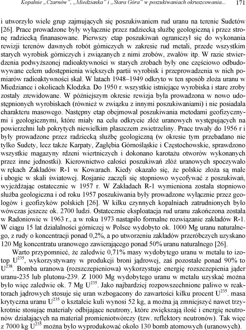 Pierwszy etap poszukiwań ograniczył się do wykonania rewizji terenów dawnych robót górniczych w zakresie rud metali, przede wszystkim starych wyrobisk górniczych i związanych z nimi zrobów, zwałów