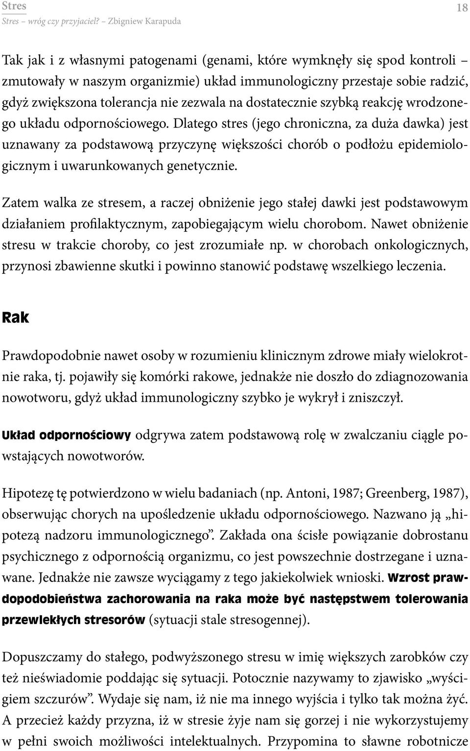 Dlatego stres (jego chroniczna, za duża dawka) jest uznawany za podstawową przyczynę większości chorób o podłożu epidemiologicznym i uwarunkowanych genetycznie.