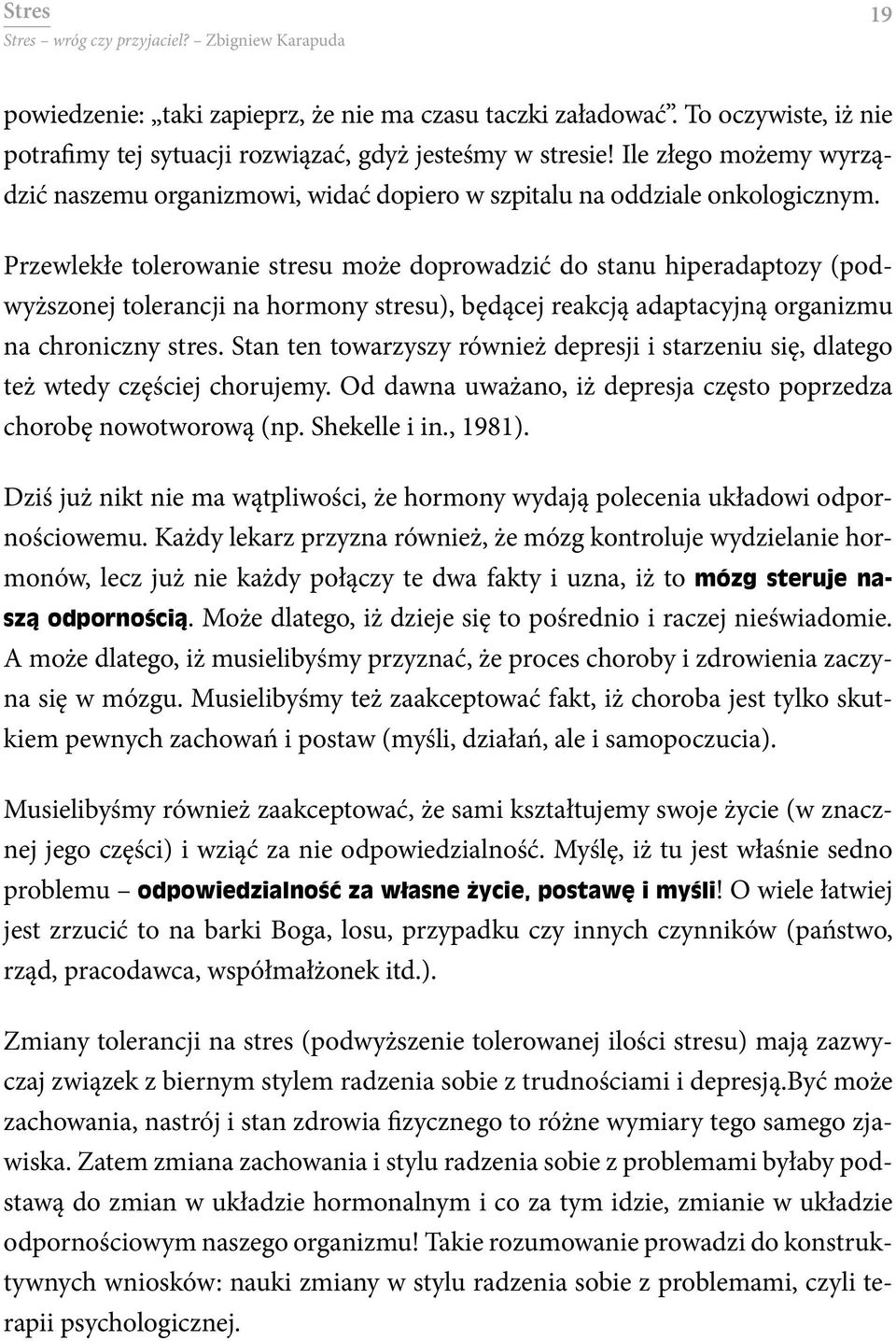 Przewlekłe tolerowanie stresu może doprowadzić do stanu hiperadaptozy (podwyższonej tolerancji na hormony stresu), będącej reakcją adaptacyjną organizmu na chroniczny stres.