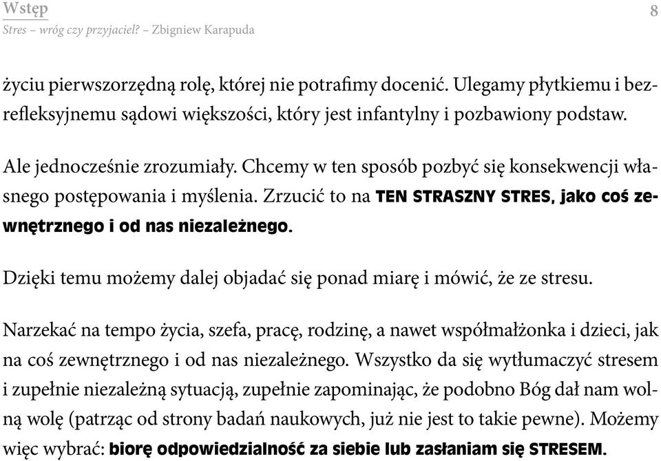 Dzięki temu możemy dalej objadać się ponad miarę i mówić, że ze stresu. Narzekać na tempo życia, szefa, pracę, rodzinę, a nawet współmałżonka i dzieci, jak na coś zewnętrznego i od nas niezależnego.