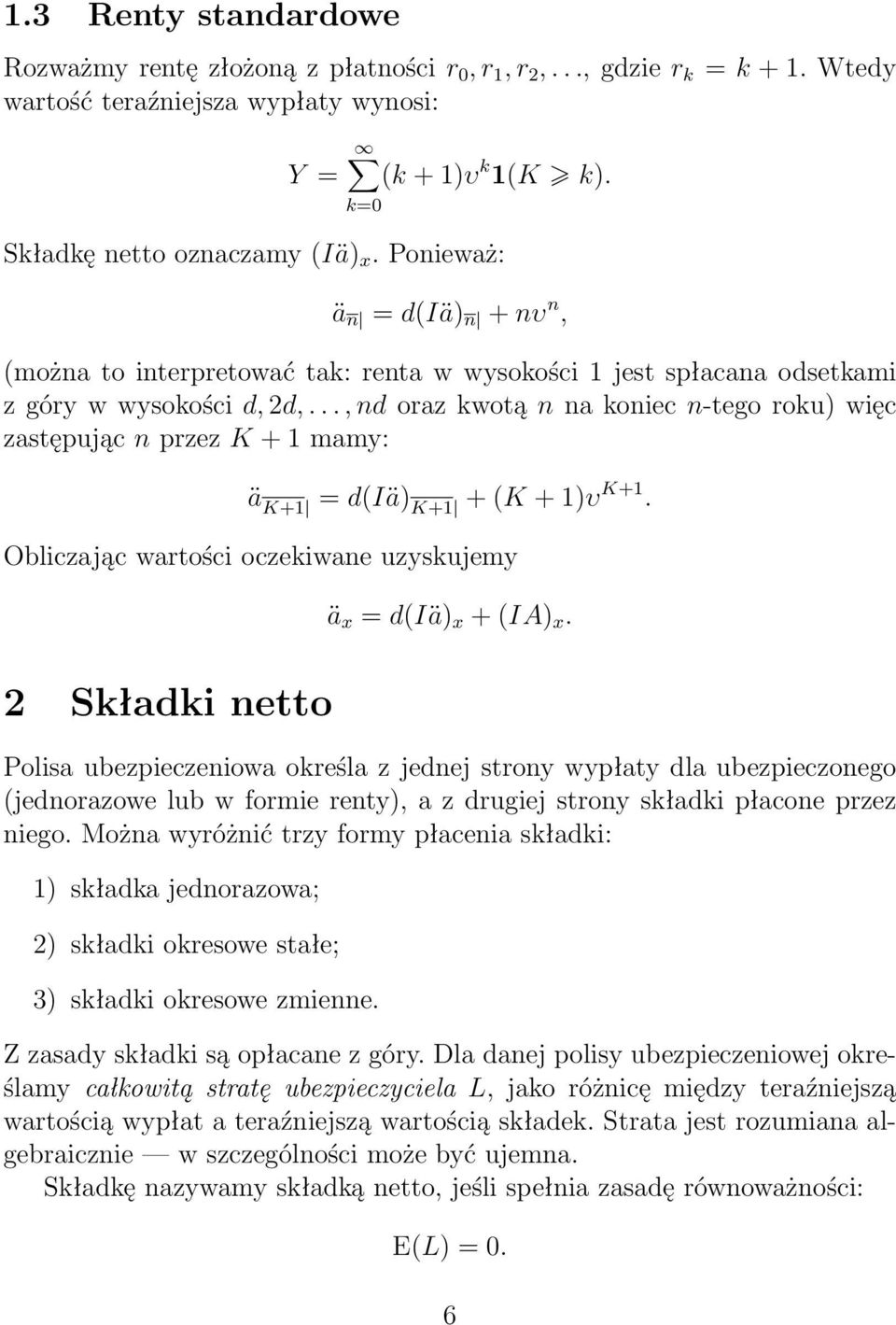 wartości oczekiwane uzyskujey 2 Skłaki netto ä x = (Iä x + (IA x Polisa ubezpieczeniowa określa z jenej strony wypłaty la ubezpieczonego (jenorazowe lub w forie renty, a z rugiej strony skłaki