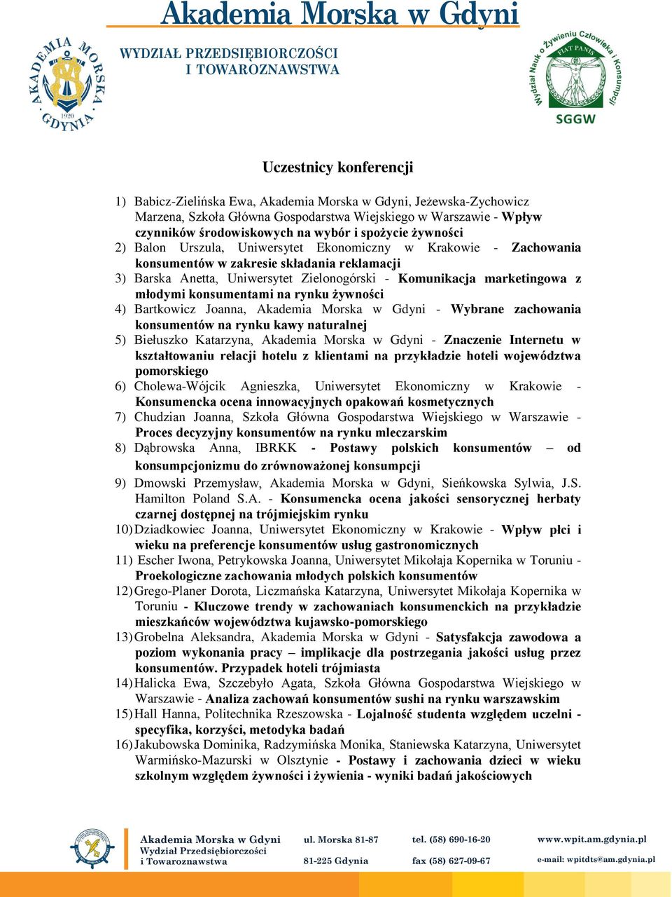 Komunikacja marketingowa z młodymi konsumentami na rynku żywności 4) Bartkowicz Joanna, - Wybrane zachowania konsumentów na rynku kawy naturalnej 5) Biełuszko Katarzyna, - Znaczenie Internetu w