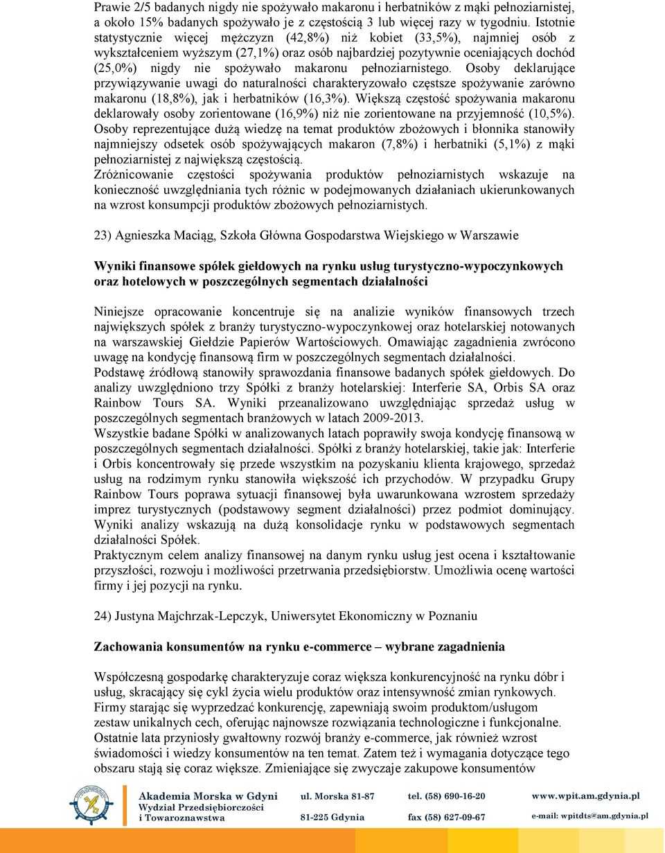 makaronu pełnoziarnistego. Osoby deklarujące przywiązywanie uwagi do naturalności charakteryzowało częstsze spożywanie zarówno makaronu (18,8%), jak i herbatników (16,3%).