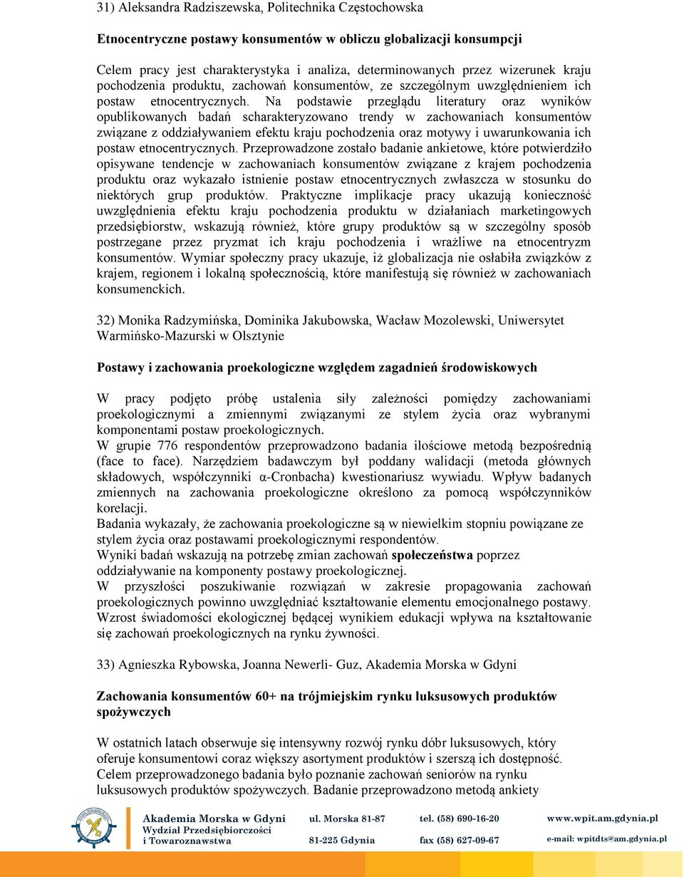 Na podstawie przeglądu literatury oraz wyników opublikowanych badań scharakteryzowano trendy w zachowaniach konsumentów związane z oddziaływaniem efektu kraju pochodzenia oraz motywy i uwarunkowania