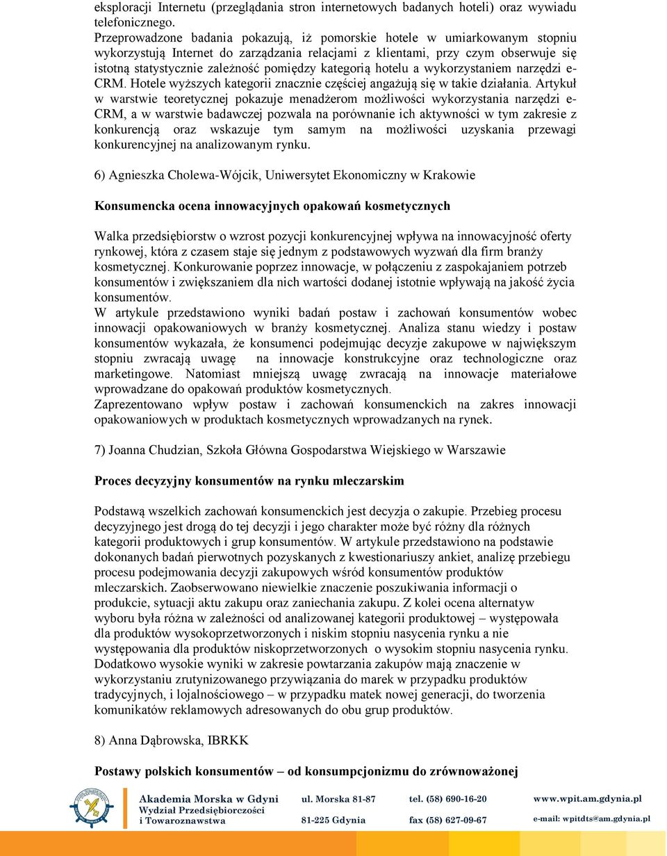 pomiędzy kategorią hotelu a wykorzystaniem narzędzi e- CRM. Hotele wyższych kategorii znacznie częściej angażują się w takie działania.