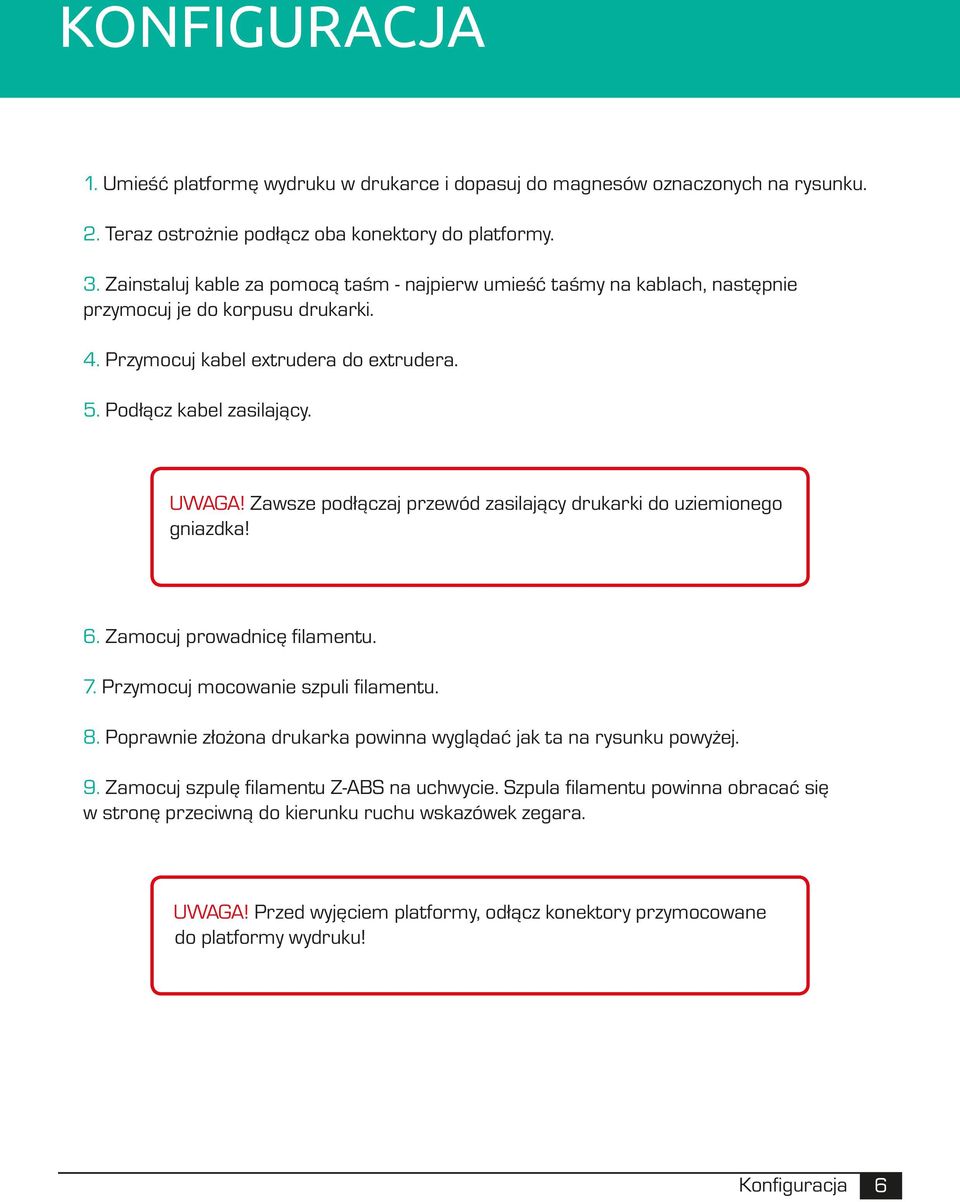 Zawsze podłączaj przewód zasilający drukarki do uziemionego gniazdka! 6. Zamocuj prowadnicę filamentu. 7. Przymocuj mocowanie szpuli filamentu. 8.