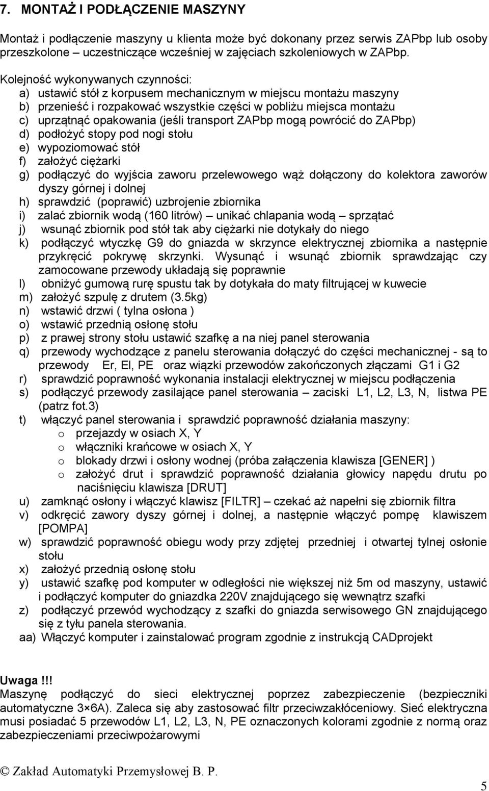 transport ZAPbp mogą powrócić do ZAPbp) d) podłożyć stopy pod nogi stołu e) wypoziomować stół f) założyć ciężarki g) podłączyć do wyjścia zaworu przelewowego wąż dołączony do kolektora zaworów dyszy