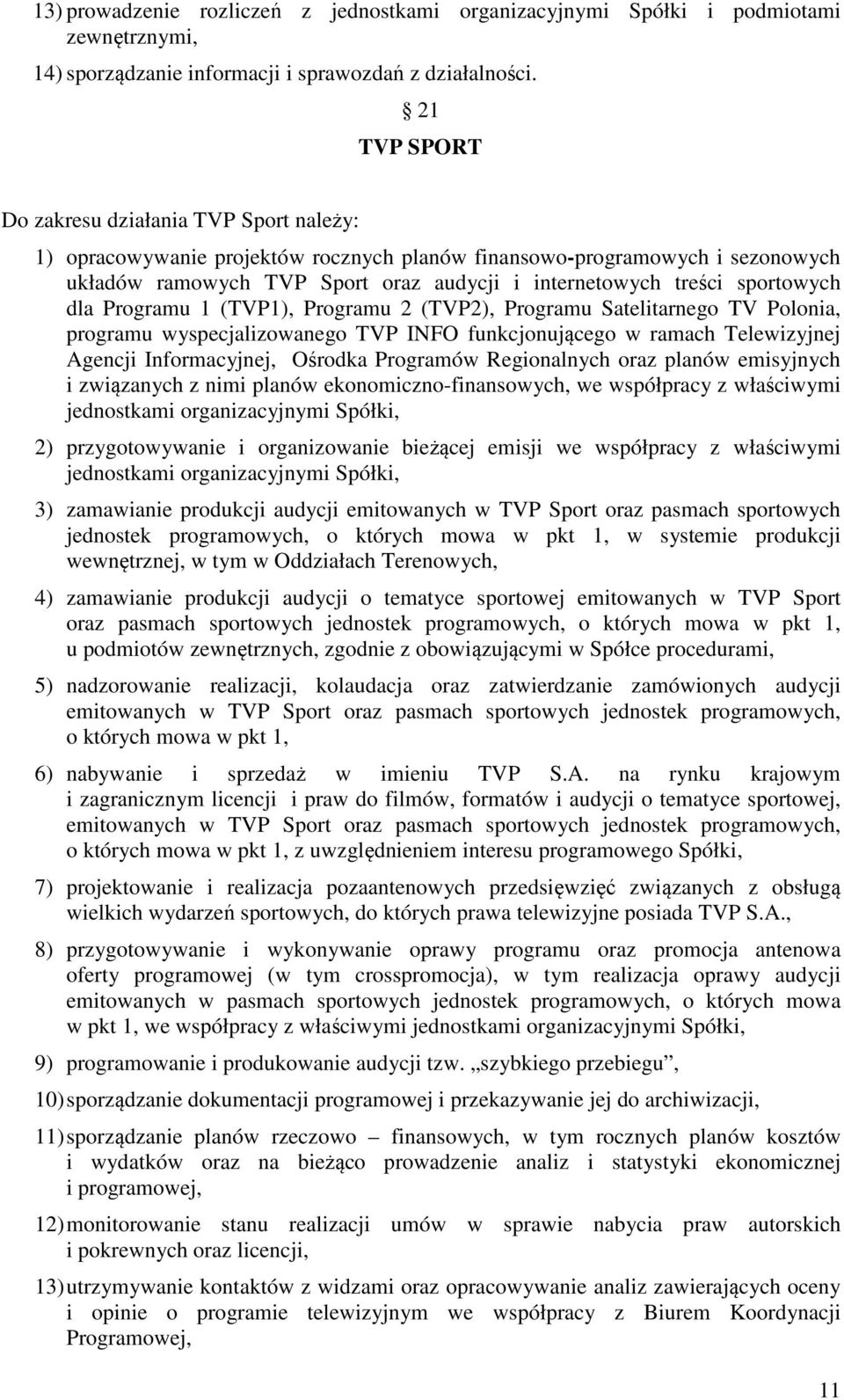 sportowych dla Programu 1 (TVP1), Programu 2 (TVP2), Programu Satelitarnego TV Polonia, programu wyspecjalizowanego TVP INFO funkcjonującego w ramach Telewizyjnej Agencji Informacyjnej, Ośrodka