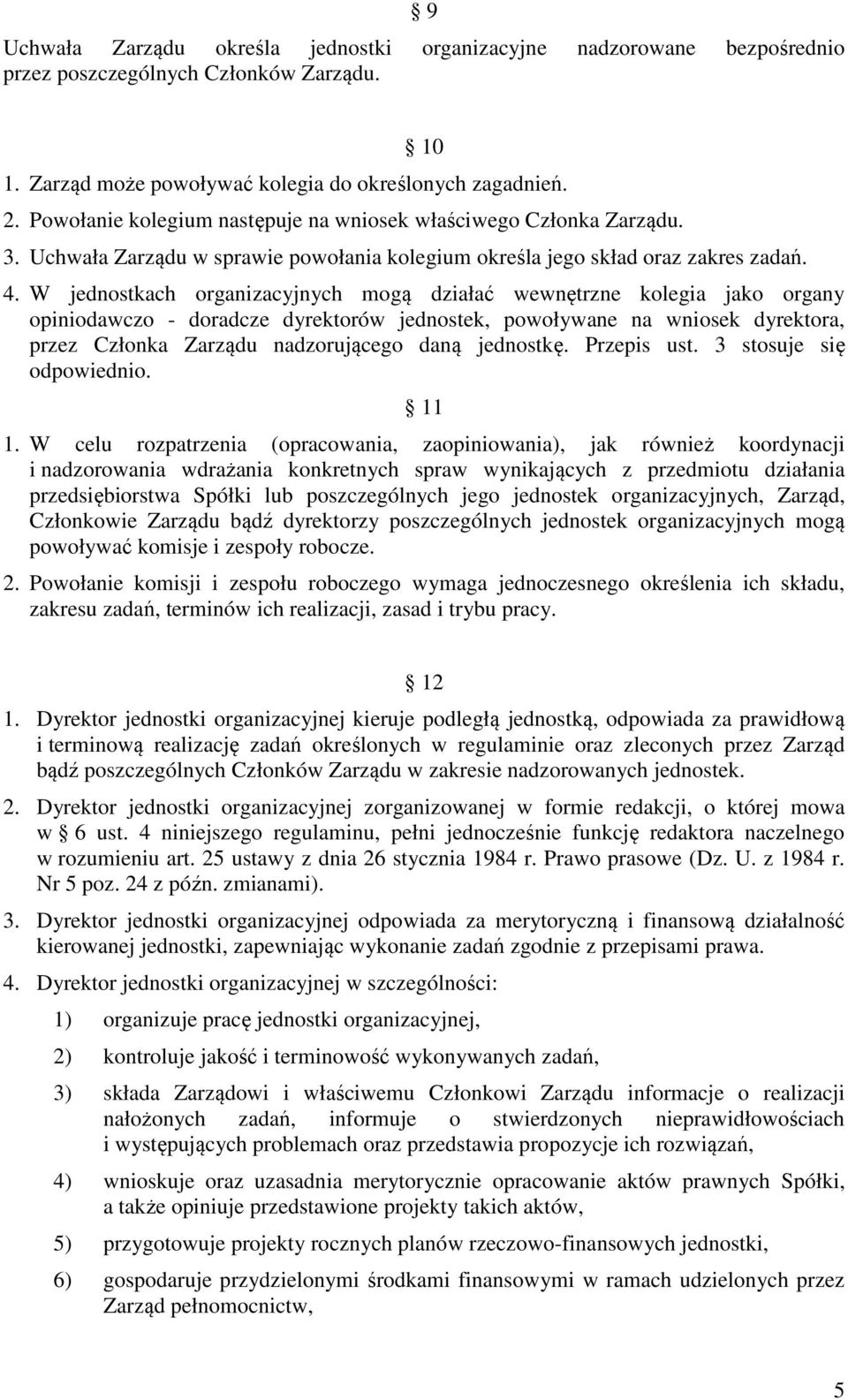 W jednostkach organizacyjnych mogą działać wewnętrzne kolegia jako organy opiniodawczo - doradcze dyrektorów jednostek, powoływane na wniosek dyrektora, przez Członka Zarządu nadzorującego daną