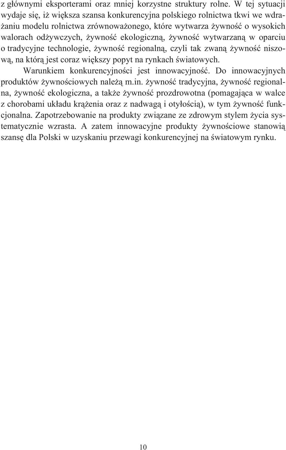 wytwarzan w oparciu o tradycyjne technologie, ywno regionaln, czyli tak zwan ywno niszow, na któr jest coraz wikszy popyt na rynkach wiatowych. Warunkiem konkurencyjnoci jest innowacyjno.