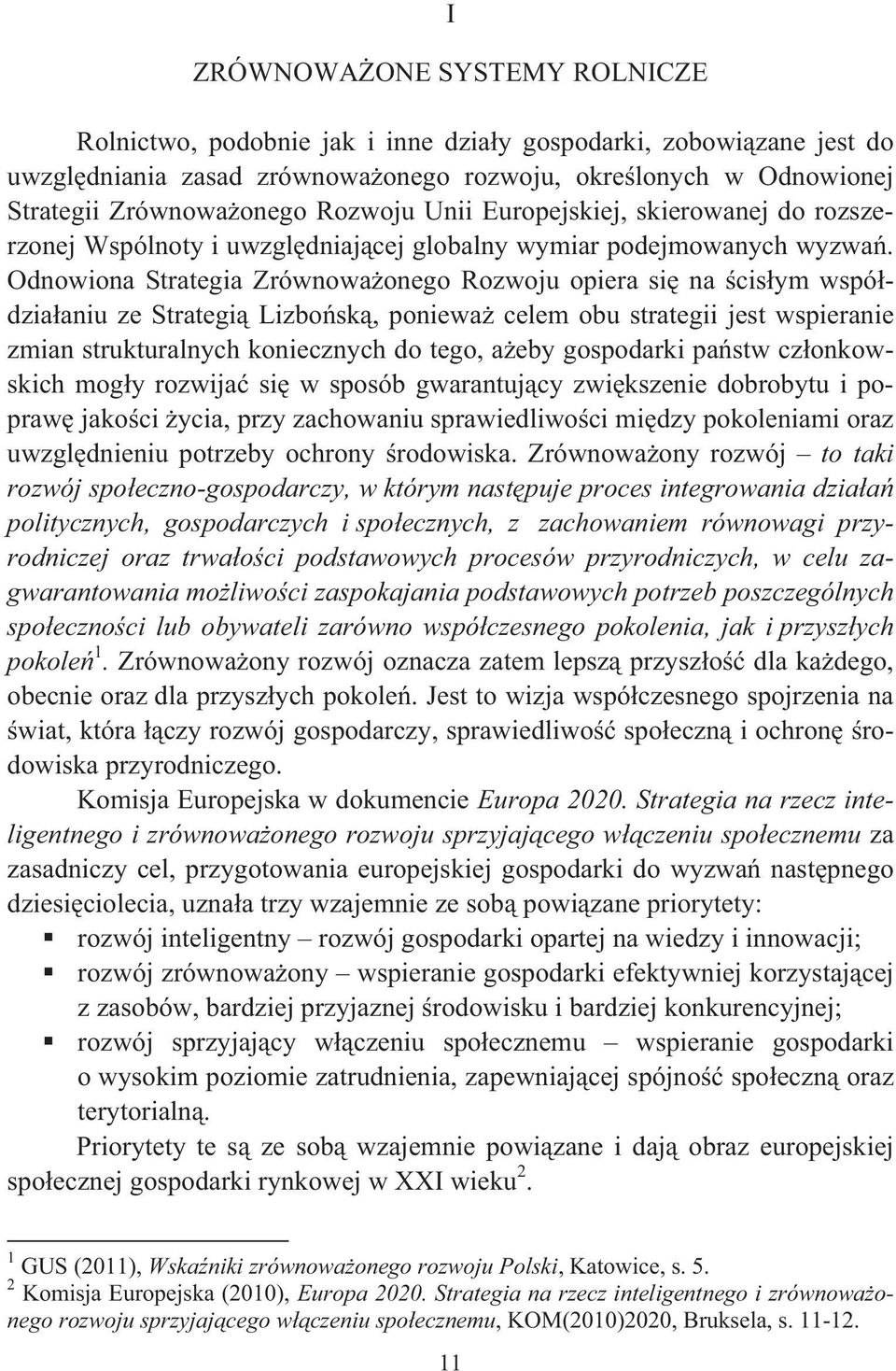 Odnowiona Strategia Zrównowaonego Rozwoju opiera si na cisym wspódziaaniu ze Strategi Lizbosk, poniewa celem obu strategii jest wspieranie zmian strukturalnych koniecznych do tego, aeby gospodarki