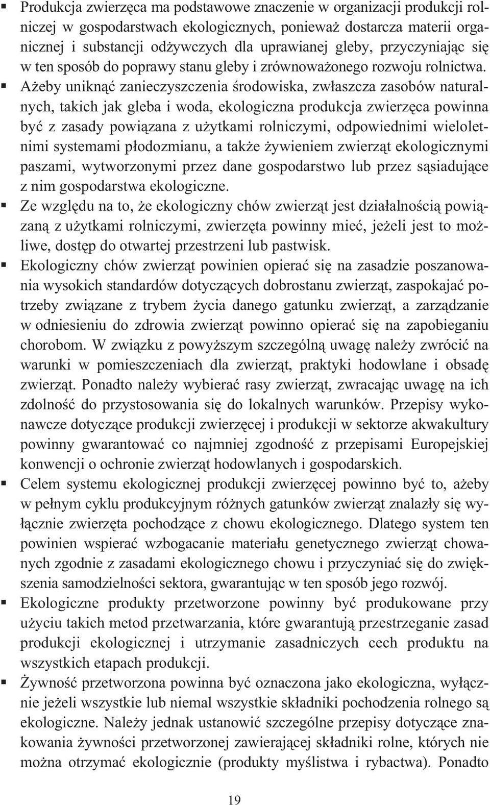 Aeby unikn zanieczyszczenia rodowiska, zwaszcza zasobów naturalnych, takich jak gleba i woda, ekologiczna produkcja zwierzca powinna by z zasady powizana z uytkami rolniczymi, odpowiednimi