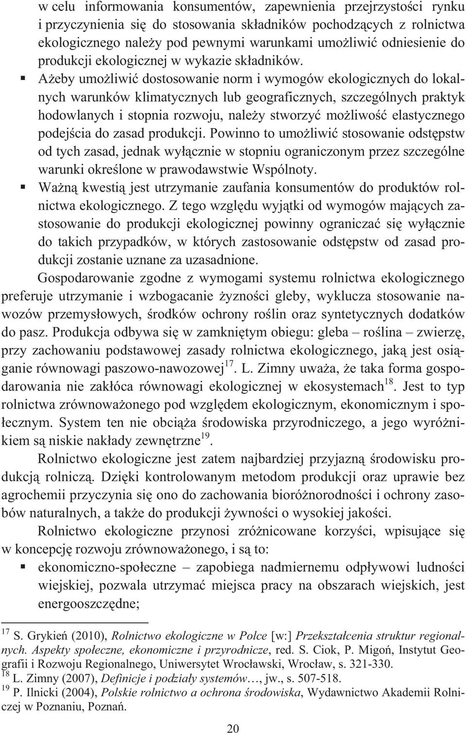 Aeby umoliwi dostosowanie norm i wymogów ekologicznych do lokalnych warunków klimatycznych lub geograficznych, szczególnych praktyk hodowlanych i stopnia rozwoju, naley stworzy moliwo elastycznego