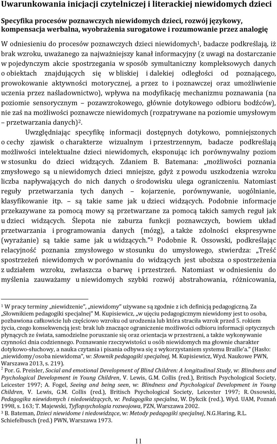 akcie spostrzegania w sposób symultaniczny kompleksowych danych o obiektach znajdujących się w bliskiej i dalekiej odległości od poznającego, prowokowanie aktywności motorycznej, a przez to i