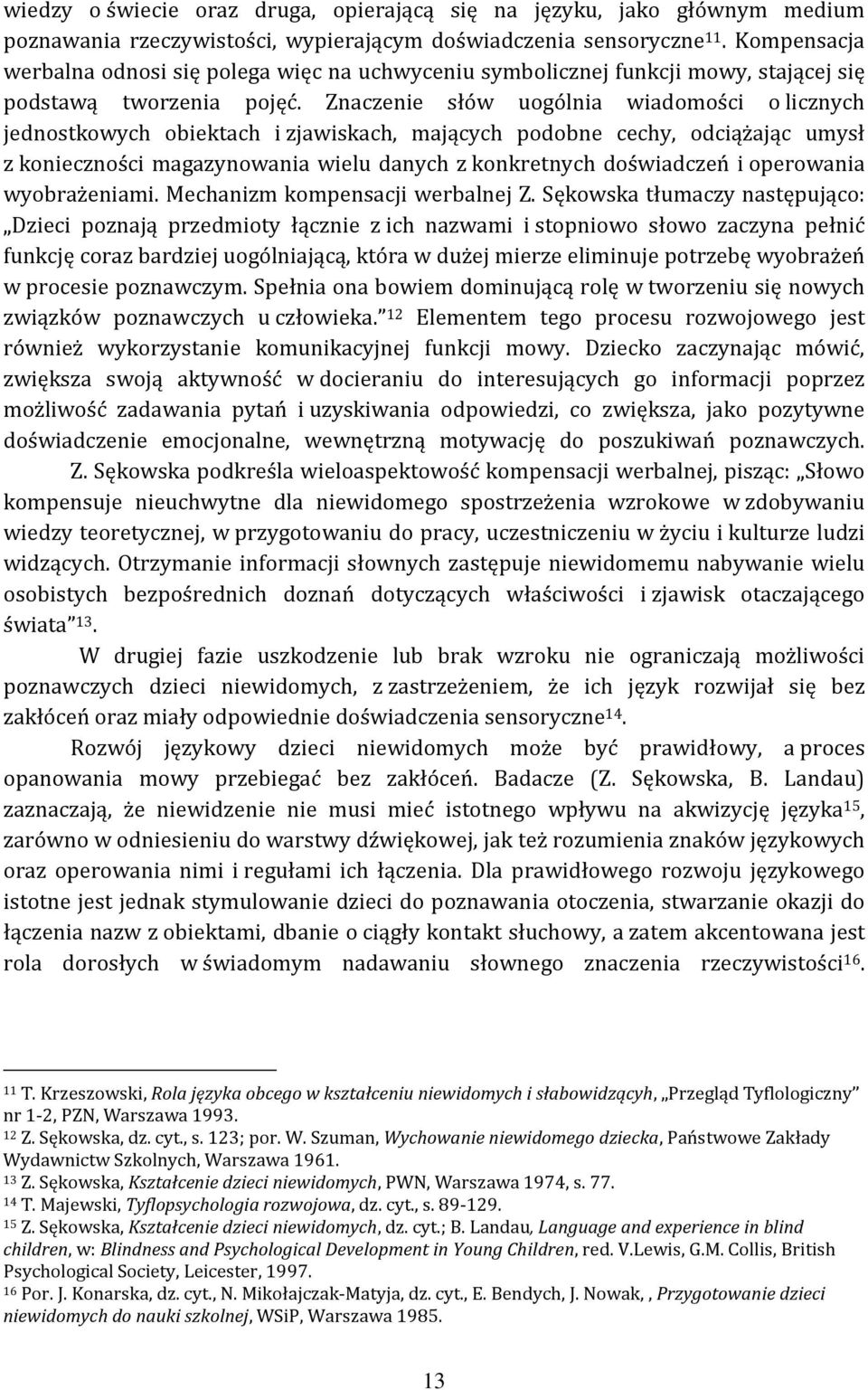 Znaczenie słów uogólnia wiadomości o licznych jednostkowych obiektach i zjawiskach, mających podobne cechy, odciążając umysł z konieczności magazynowania wielu danych z konkretnych doświadczeń i