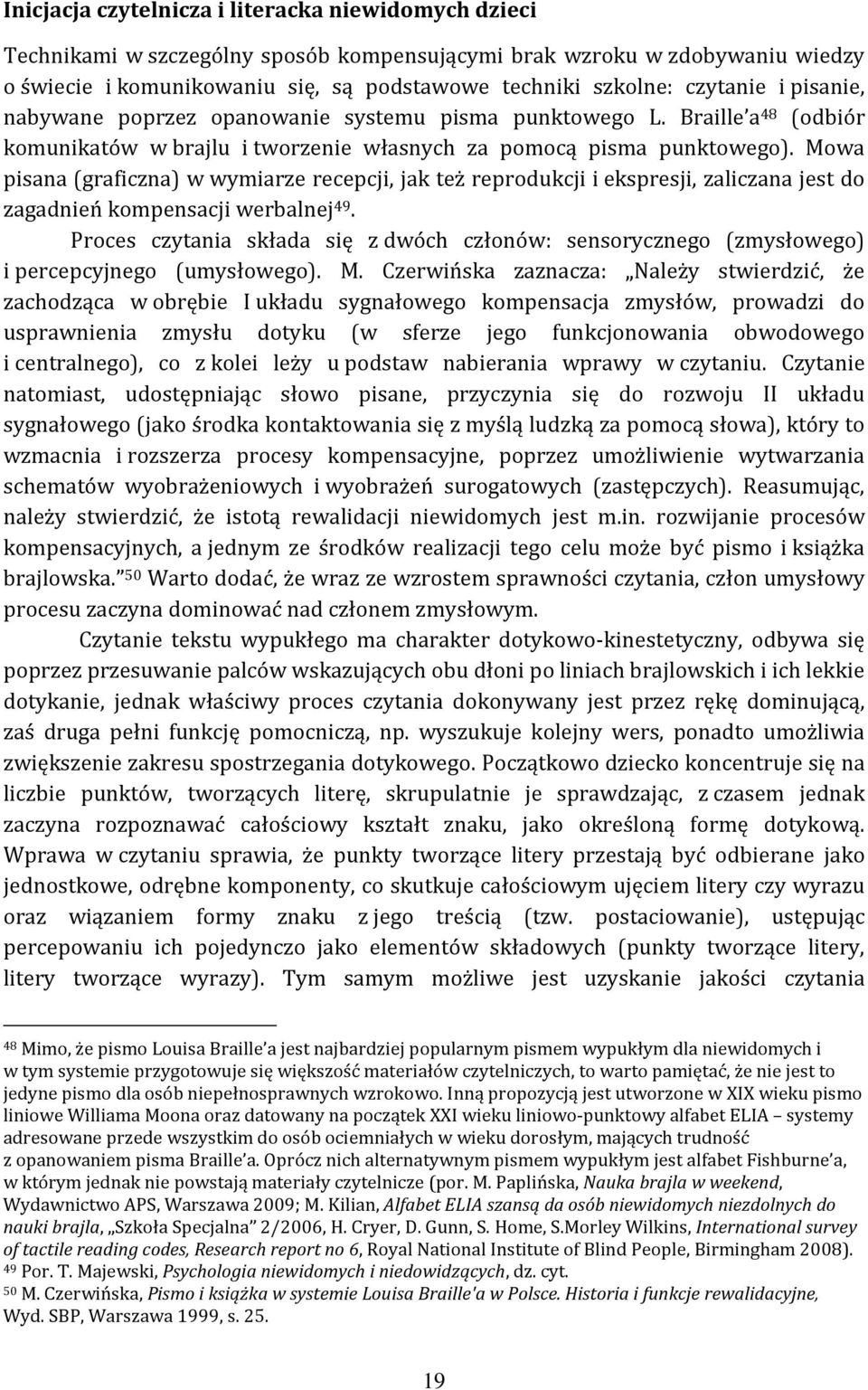 Mowa pisana (graficzna) w wymiarze recepcji, jak też reprodukcji i ekspresji, zaliczana jest do zagadnień kompensacji werbalnej 49.