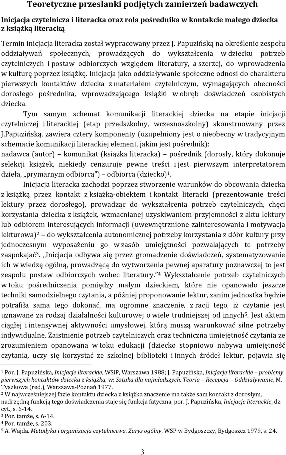 Papuzińską na określenie zespołu oddziaływań społecznych, prowadzących do wykształcenia w dziecku potrzeb czytelniczych i postaw odbiorczych względem literatury, a szerzej, do wprowadzenia w kulturę