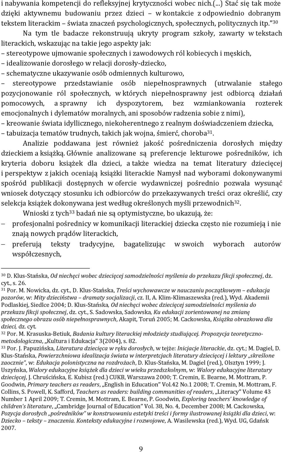 30 Na tym tle badacze rekonstruują ukryty program szkoły, zawarty w tekstach literackich, wskazując na takie jego aspekty jak: stereotypowe ujmowanie społecznych i zawodowych ról kobiecych i męskich,