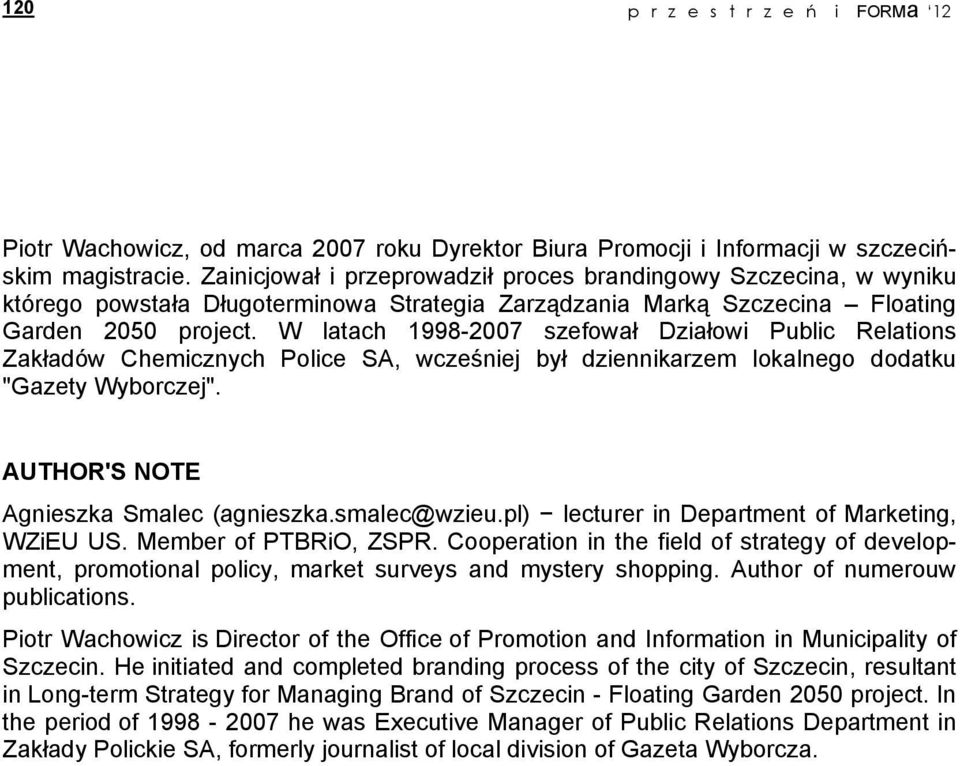 W latach 1998-2007 szefował Działowi Public Relations Zakładów Chemicznych Police SA, wcześniej był dziennikarzem lokalnego dodatku "Gazety Wyborczej". AUTHOR'S NOTE Agnieszka Smalec (agnieszka.