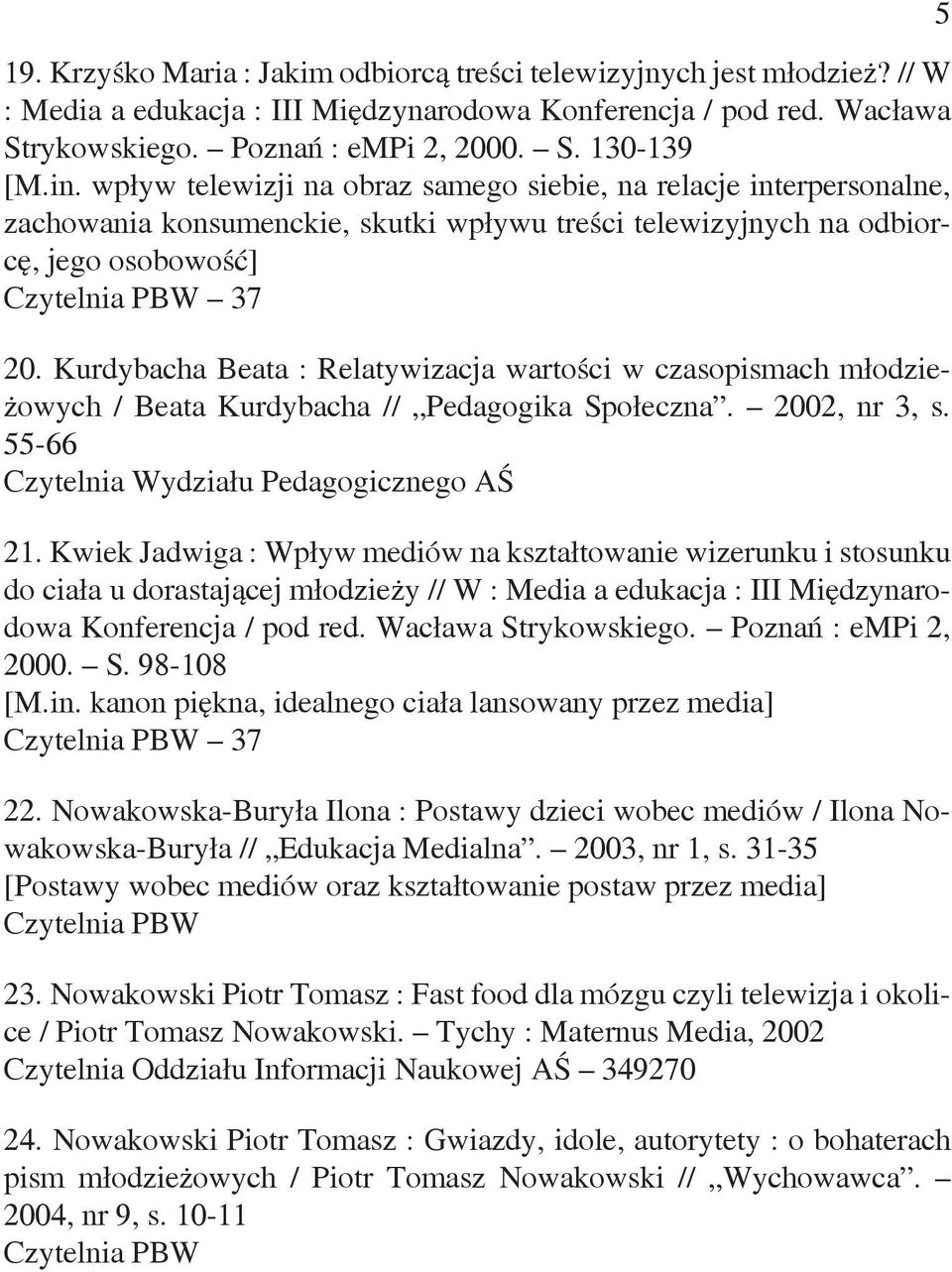 Kurdybacha Beata : Relatywizacja wartości w czasopismach młodzieżowych / Beata Kurdybacha // Pedagogika Społeczna. 2002, nr 3, s. 55-66 Czytelnia Wydziału Pedagogicznego AŚ 21.