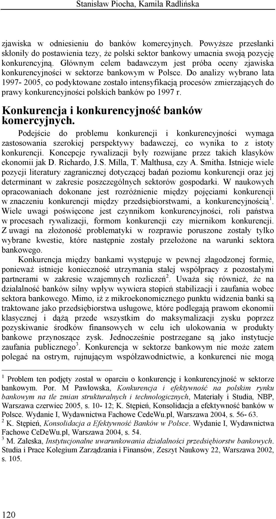 Do analizy wybrano lata 1997-2005, co podyktowane zostało intensyfikacją procesów zmierzających do prawy konkurencyjności polskich banków po 1997 r. Konkurencja i konkurencyjność banków komercyjnych.