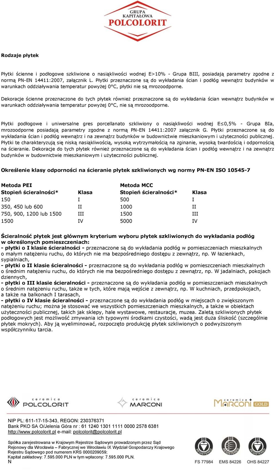 Dekoracje ścienne przeznaczone do tych płytek również przeznaczone są do wykładania ścian wewnątrz budynków w warunkach oddziaływania temperatur powyżej 0 C, nie są mrozoodporne.