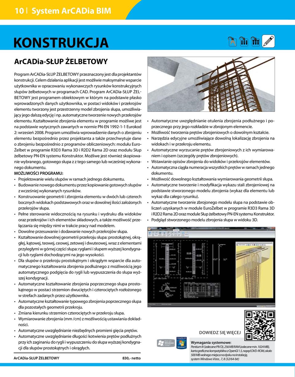 Program ArCADia-Słup żelbetowy jest programem obiektowym w którym na podstawie płasko wprowadzonych danych użytkownika, w postaci widoków i przekrojów elementu tworzony jest przestrzenny model