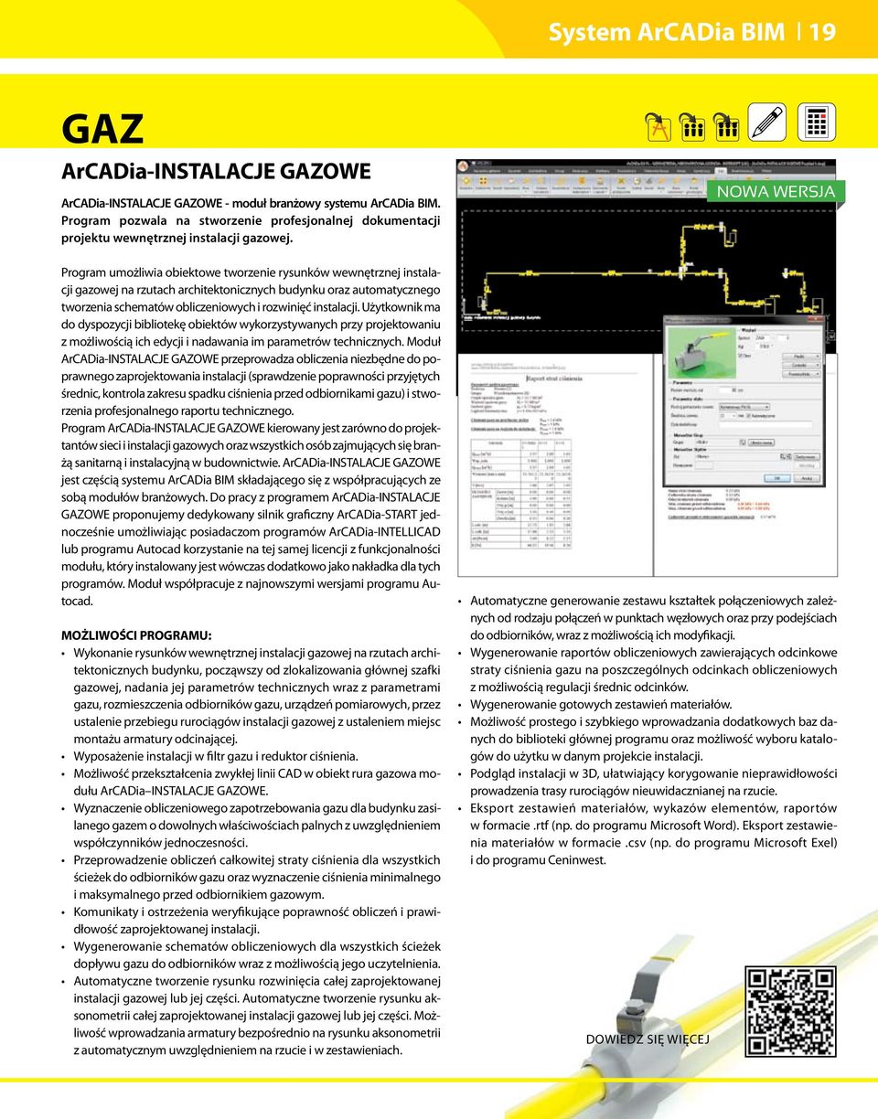 Program umożliwia obiektowe tworzenie rysunków wewnętrznej instalacji gazowej na rzutach architektonicznych budynku oraz automatycznego tworzenia schematów obliczeniowych i rozwinięć instalacji.