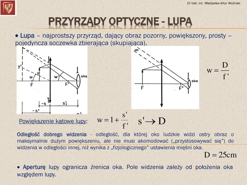 w D f ' s' Powiększenie kątowe lupy: w 1 s' D f ' Odległość dobrego widzenia - odległość, dla której oko ludzkie widzi ostry obraz o