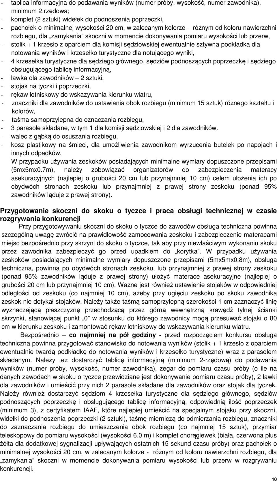 dokonywania pomiaru wysokości lub przerw, - stolik + 1 krzesło z oparciem dla komisji sędziowskiej ewentualnie sztywna podkładka dla notowania wyników i krzesełko turystyczne dla notującego wyniki, -