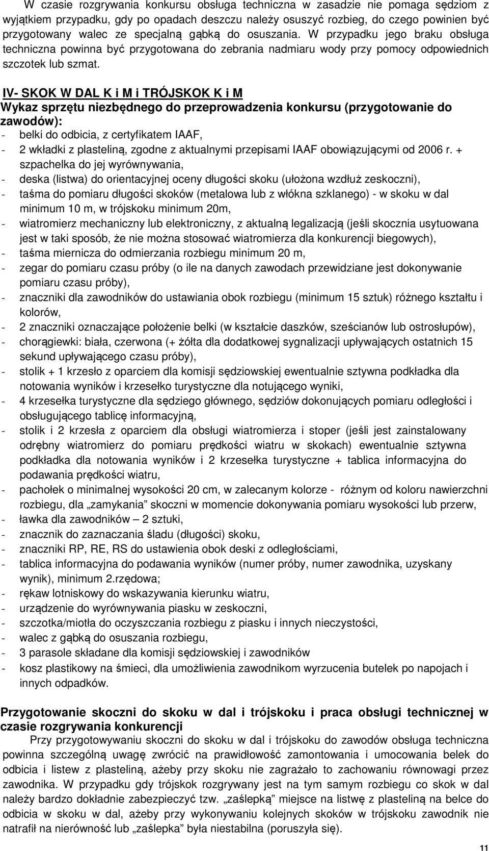 IV- SKOK W DAL K i M i TRÓJSKOK K i M Wykaz sprzętu niezbędnego do przeprowadzenia konkursu (przygotowanie do zawodów): - belki do odbicia, z certyfikatem IAAF, - 2 wkładki z plasteliną, zgodne z